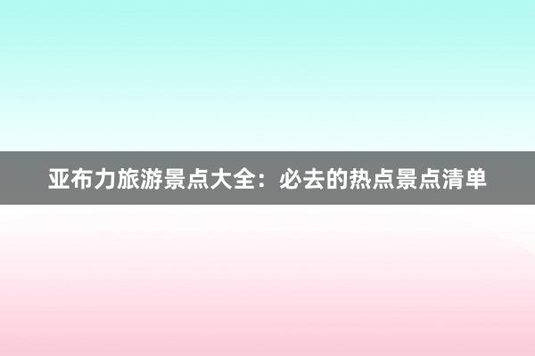 亚布力旅游景点大全：必去的热点景点清单