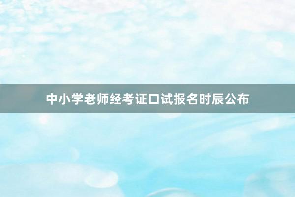中小学老师经考证口试报名时辰公布