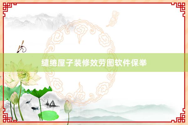 缱绻屋子装修效劳图软件保举