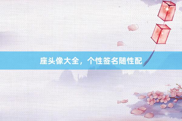 座头像大全，个性签名随性配